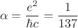 $$\alpha =\frac {e^2}{\hbar c}=\frac {1}{137}$$