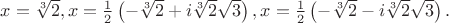 $x=\sqrt[3]{2}, x= \frac{1}{2}\left(-\sqrt[3]{2} + i\sqrt[3]{2}\sqrt{3}\right), x= \frac{1}{2}\left(-\sqrt[3]{2} - i\sqrt[3]{2}\sqrt{3}\right).$