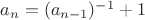 $a_n=(a_{n-1})^{-1} + 1$ $a_n=(a_{n-1})^{-1} + 1$