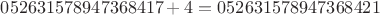 $  052631578947368417  + 4 =  052631578947368421$