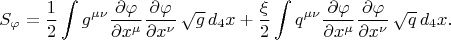 $$
S_{\varphi} = \frac{1}{2} \int  g^{\mu \nu} \frac{\partial \varphi}{\partial x^{\mu}} \frac{\partial \varphi}{\partial x^{\nu}} \, \sqrt{g} \, d_4 x
+ \frac{\xi}{2} \int  q^{\mu \nu} \frac{\partial \varphi}{\partial x^{\mu}} \frac{\partial \varphi}{\partial x^{\nu}} \, \sqrt{q} \, d_4 x.
$$