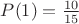 $P(1)=\frac{10}{15}$