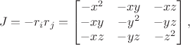 $$ 
J=-r_ir_j=\begin{bmatrix}-x^2 & -xy & -xz \\ -xy & -y^2 & -yz \\ -xz &-yz & -z^2 \end{bmatrix},
$$