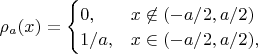 $\rho_a(x)=\begin{cases} 0, & x\not\in(-a/2,a/2) \\ 1/a, & x\in(-a/2,a/2), \end{cases}$