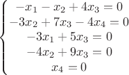 $$\left\{\begin{matrix}
 -x_1-x_2+4x_3=0 \\ 
 -3x_2+7x_3-4x_4=0 \\
 -3x_1+5x_3=0 \\ 
 -4x_2+9x_3=0 \\
  x_4=0&
\end{matrix}\right.$$