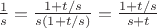 $\frac{1}{s}}=\frac{1+t/s}{s(1+t/s)}}=\frac{1+t/s}{s+t}}$