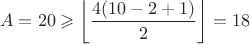 $$\[A = 20 \geqslant \left\lfloor {\frac{{4(10 - 2 + 1)}}{2}} \right\rfloor  = 18\]$$