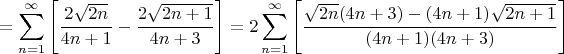 $$=\sum\limits_{n=1}^{\infty}\Bigg[\dfrac{2\sqrt{2n}}{4n+1}-
\dfrac{2\sqrt{2n+1}}{4n+3}\Bigg]=2\sum\limits_{n=1}^{\infty}\Bigg[\dfrac{\sqrt{2n}(4n+3)-(4n+1)\sqrt{2n+1}}{(4n+1)(4n+3)}\Bigg]$$