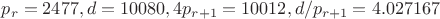 $p_r=2477, d=10080, 4p_{r+1}=10012, d/p_{r+1}=4.027167$