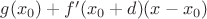 $g(x_0)+f'(x_0+d)(x-x_0)$ $g(x_0)+f'(x_0+d)(x-x_0)$