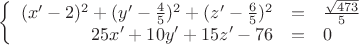$
\left\{
\begin{array}{rcl}
 (x'-2)^2+(y'-\frac{4}{5})^2+(z'-\frac{6}{5})^2&=&\frac{\sqrt{473}}{5} \\
 25x'+10y'+15z'-76&=&0 \\
\end{array}
\right.
$