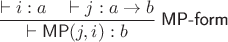 $\dfrac{\vdash i : a \quad \vdash j : a\to b}{\vdash \mathsf{MP}(j, i) : b}\;\textsf{MP-form}$
