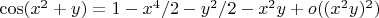 $\cos({x}^{2}+y)=1-{x}^{4}/2-{y}^{2}/2-{x}^{2}y+o((x^{2}y)^{2})$