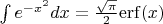 $\[\int {{e^{ - {x^2}}}dx}  = \frac{{\sqrt \pi  }}{2}{\mathop{\rm erf}\nolimits} (x)\]$