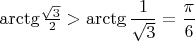 $\arctg\frac{\sqrt[]{3}}{2} > \arctg\dfrac1{\sqrt3}=\dfrac\pi 6 $