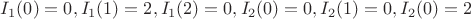 $I_1(0)=0, I_1(1)=2, I_1(2)=0, I_2(0)=0, I_2(1)=0, I_2(0)=2$