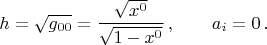 $$h=\sqrt{g_{00}}= \frac{\sqrt{x^0}}{\sqrt{1-x^0}}\,, \qquad a_i=0\,.$$