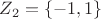 $Z_2=\{-1,1\}$