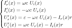 $\begin{cases} I_r'(x) =  \omega c\ U_i(x) \\ I_i'(x) = - \omega c\ U_r(x) \\ U_r'(x) = \varepsilon - \omega c\ U_i(x) - I_r(x) r \\ U_i'(x) =  \omega c\ U_r(x) - I_i(x) r \end{cases}$