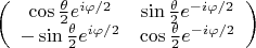 $$
\left(
\begin{array}{cc}
\cos \frac {\theta} 2 e^{i \varphi / 2} & \sin \frac {\theta} 2 e^{-i \varphi / 2} \\
- \sin \frac {\theta} 2 e^{i \varphi / 2} & \cos \frac {\theta} 2 e^{-i \varphi / 2}
\end{array}
\right)
$$