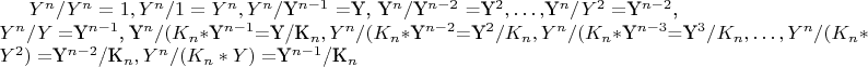 $Y^n/Y^n =1,   Y^n /1=Y^n,     Y^n/$Y^{n-1}$ =Y,                     Y^n/$Y^{n-2}$ =Y^2,&hellip;,$Y^n/Y^2=$Y^{n-2}$, $ Y^n/Y=$Y^{n-1}$, 
Y^n/(K_n*$Y^{n-1}$=Y/K_n,  Y^n/(K_n*$Y^{n-2}$=Y^2/K_n, 
 Y^n/(K_n*$Y^{n-3}$=Y^3/K_n,&hellip;,Y^n/(K_n*Y^2)= $Y^{n-2}$/K_n,   Y^n/(K_n*Y)= $Y^{n-1}$/K_n $