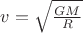 $v=\sqrt{\frac{GM}{R}}$ $v=\sqrt{\frac{GM}{R}}$