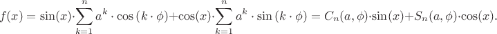 $$f(x) = \sin(x)\cdot \sum\limits_{k=1}^{n}{a^{k} \cdot \cos\left(k \cdot \phi \right)} + \cos(x)\cdot \sum\limits_{k=1}^{n}{a^{k} \cdot \sin\left(k \cdot \phi \right)} = C_{n}(a,\phi)\cdot\sin(x)  + S_{n}(a,\phi)\cdot\cos(x).$$