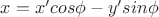 $x=x'cos \phi -y'sin \phi$