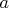 {$a}$