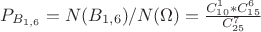 $P_{B_{1,6}}=N(B_{1,6})/N(\Omega)=\frac {C_{10}^1*C_{15}^6} {C_{25}^7}$