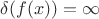 $\delta (f(x))=  \infty $
