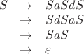 $\begin{array}{rcl} 
S & \to & SaSdS \\ 
& \to & SdSaS \\ 
& \to & SaS \\ 
& \to & \varepsilon 
\end{array}$