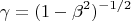 $$\gamma = (1-\beta^2)^{-1/2}$$