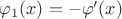 $\varphi_1(x) = -\varphi'(x)$