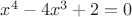 $x^4-4x^3+2=0$