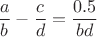 $$\frac ab-\frac cd=\frac{0.5}{bd}$$