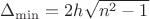 $\Delta_{\min}=2h\sqrt{n^2-1}$ $\Delta_{\min}=2h\sqrt{n^2-1}$