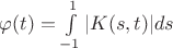 $\varphi(t)=\int\limits_{-1}^1|K(s,t)|ds$