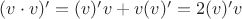 $(v \cdot v)' = (v)'v + v(v)' = 2(v)'v$