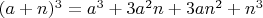$(a+n)^3 = a^3+3a^2n+3an^2+n^3$