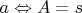 $a \Leftrightarrow A = s  $