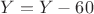 $Y=Y-60$