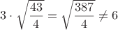 $3\cdot\sqrt{\dfrac{43}4}=\sqrt{\dfrac{387}4}\neq 6$