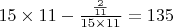 $ 15 \times 11 - \frac{\frac{2}{11}}{15 \times 11} = 135 $