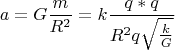 $$a=G\frac{m}{R^2}= k\frac{q*q}{R^2q\sqrt{\frac{k}{G}}}$$