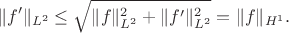 $$
\|f'\|_{L^2}\le \sqrt{\|f\|_{L^2}^2+\|f'\|_{L^2}^2}=\|f\|_{H^1}.
$$ $$
\|f'\|_{L^2}\le \sqrt{\|f\|_{L^2}^2+\|f'\|_{L^2}^2}=\|f\|_{H^1}.
$$