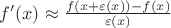 $f'(x) \approx \frac {f(x+ \varepsilon(x))- f(x)}{\varepsilon(x)}$