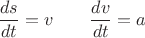 $$\dfrac{ds}{dt}=v\qquad \dfrac{dv}{dt}=a$$