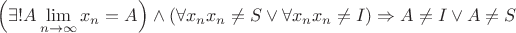 $\left(\exists! A \lim\limits_{n \to \infty}x_n=A\right) \wedge \left(\forall x_n x_n \neq S \vee \forall x_n x_n \neq I\right) \Rightarrow A\neq I \vee A\neq S$