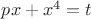 $px+x^4=t$ $px+x^4=t$